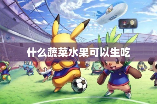 什么蔬菜水果可以生吃