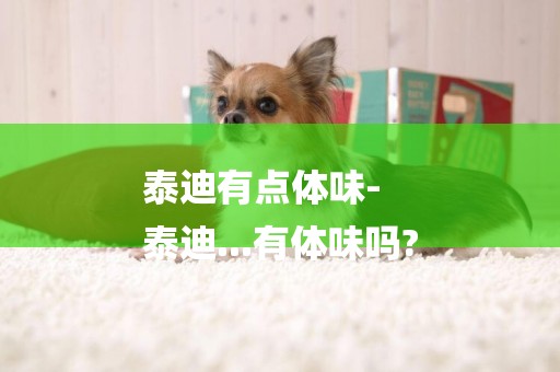 泰迪有點體味-
泰迪...有體味嗎?