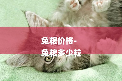 兔糧價格-
兔糧多少粒
