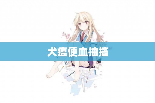 犬瘟便血抽搐