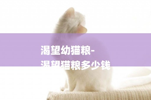 渴望幼貓糧-
渴望貓糧多少錢