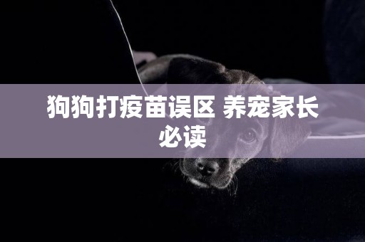 狗狗打疫苗誤區 養寵家長必讀