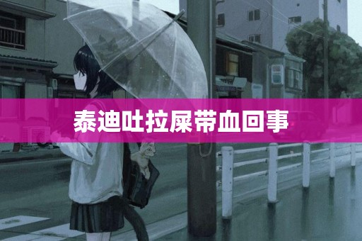 泰迪吐拉屎帶血回事