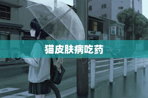 貓皮膚病吃藥