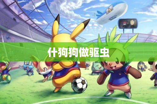 什狗狗做驅蟲