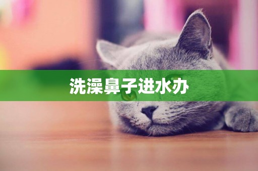 洗澡鼻子進水辦