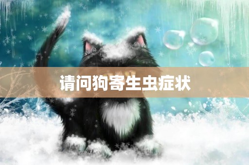 請問狗寄生蟲癥狀