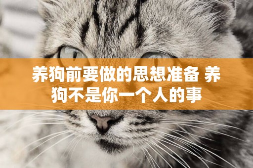 養狗前要做的思想準備 養狗不是你一個人的事