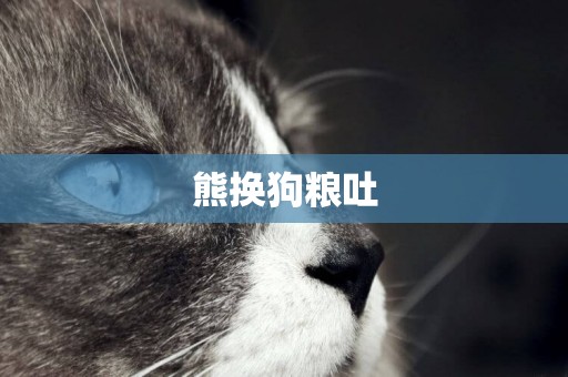 熊換狗糧吐
