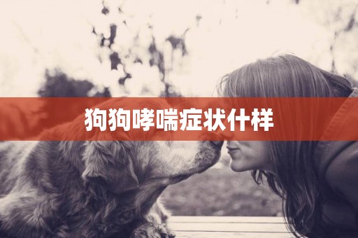 狗狗哮喘癥狀什樣
