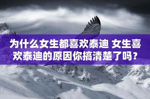 為什么女生都喜歡泰迪 女生喜歡泰迪的原因你搞清楚了嗎？