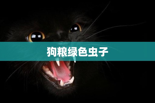 狗糧綠色蟲子