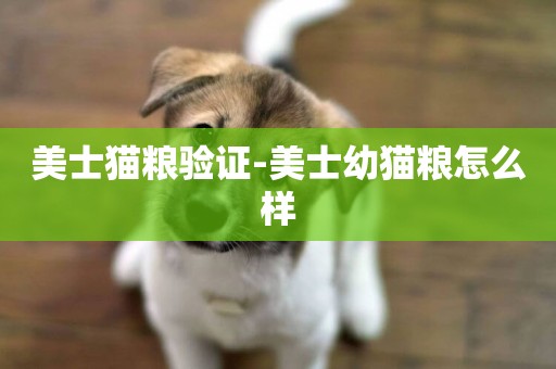 美士貓糧驗證-美士幼貓糧怎么樣