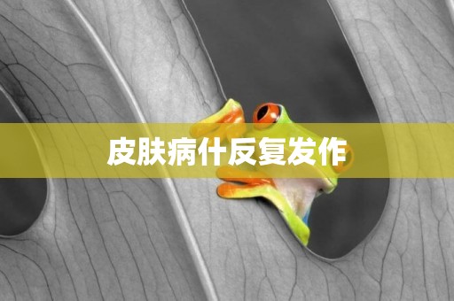 皮膚病什反復發作
