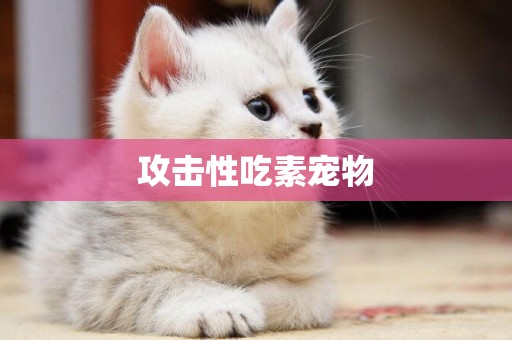攻擊性吃素寵物