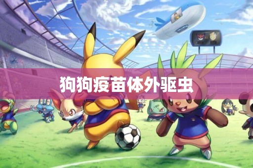 狗狗疫苗體外驅蟲