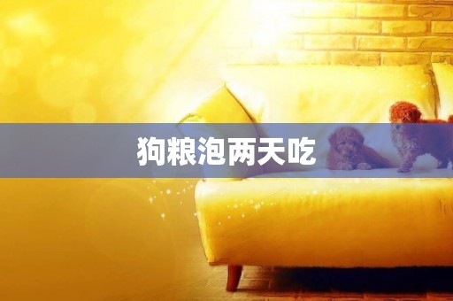 狗糧泡兩天吃