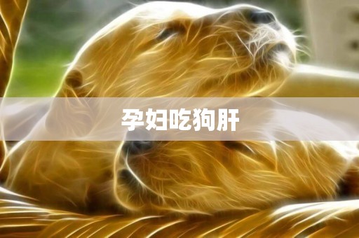 孕婦吃狗肝