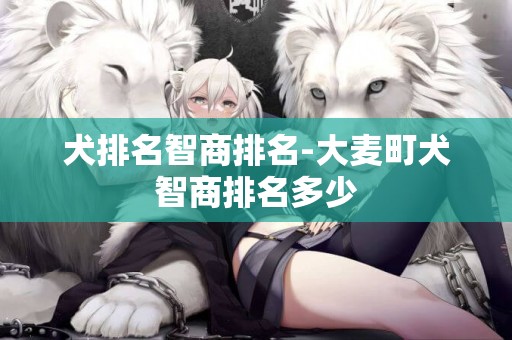 犬排名智商排名-大麥町犬智商排名多少