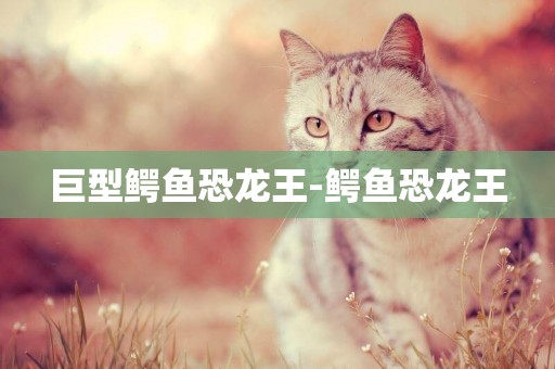 巨型鱷魚恐龍王-鱷魚恐龍王