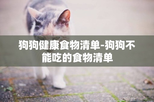 狗狗健康食物清單-狗狗不能吃的食物清單