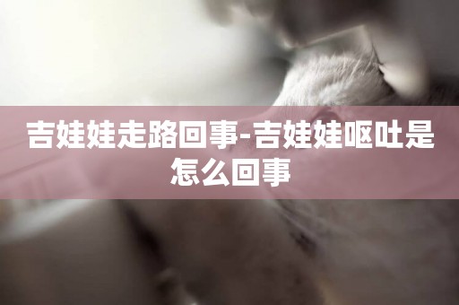 吉娃娃走路回事-吉娃娃嘔吐是怎么回事