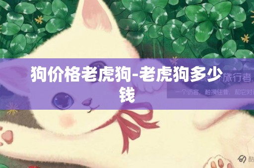狗價格老虎狗-老虎狗多少錢