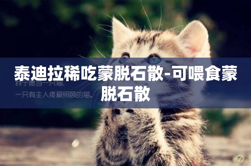 泰迪拉稀吃蒙脫石散-可喂食蒙脫石散