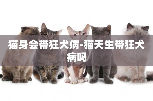 貓身會帶狂犬病-貓天生帶狂犬病嗎