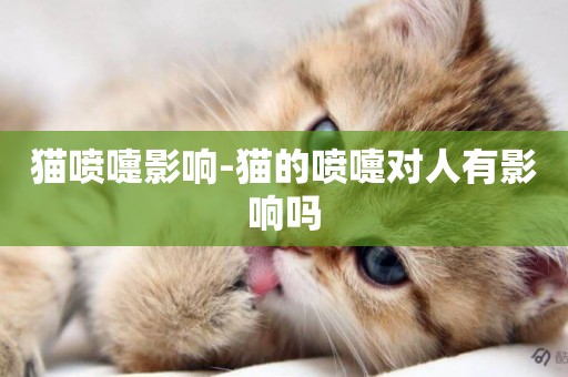 貓噴嚏影響-貓的噴嚏對人有影響嗎