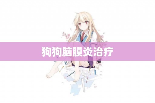 狗狗腦膜炎治療