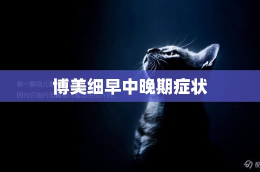 博美細早中晚期癥狀