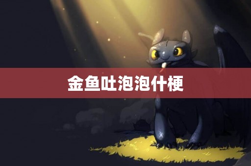 金魚吐泡泡什梗