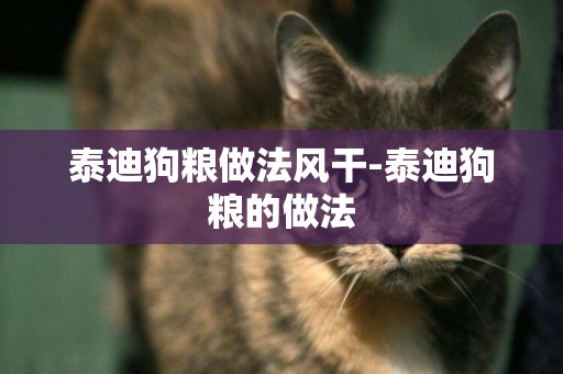 泰迪狗糧做法風干-泰迪狗糧的做法