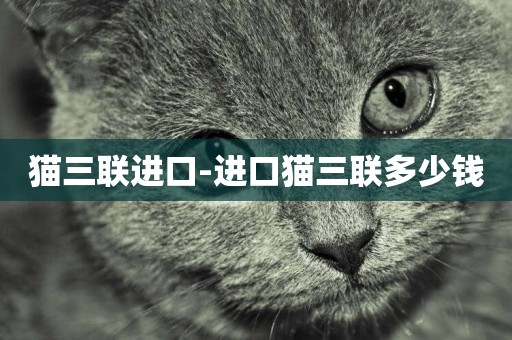 貓三聯進口-進口貓三聯多少錢