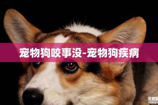 寵物狗咬事沒-寵物狗疾病