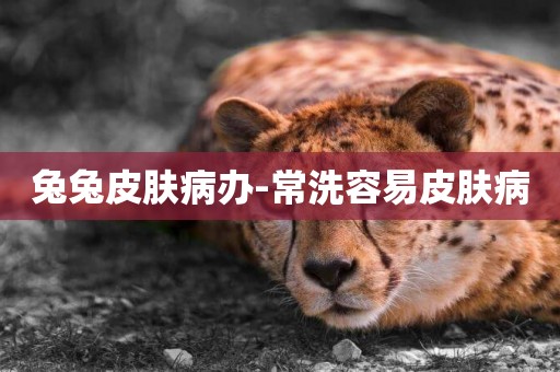 兔兔皮膚病辦-常洗容易皮膚病
