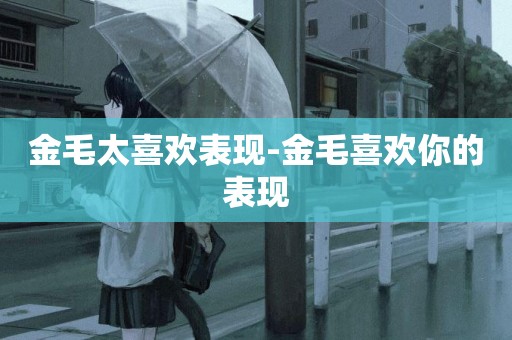 金毛太喜歡表現-金毛喜歡你的表現