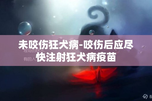 未咬傷狂犬病-咬傷后應盡快注射狂犬病疫苗