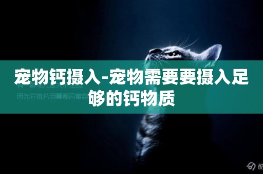 寵物鈣攝入-寵物需要要攝入足夠的鈣物質