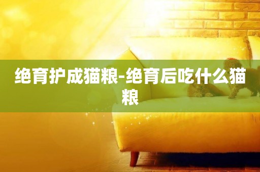 絕育護成貓糧-絕育后吃什么貓糧