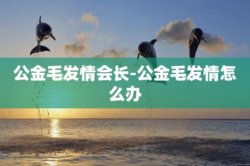 公金毛發情會長-公金毛發情怎么辦