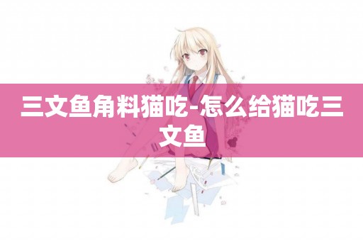 三文魚角料貓吃-怎么給貓吃三文魚
