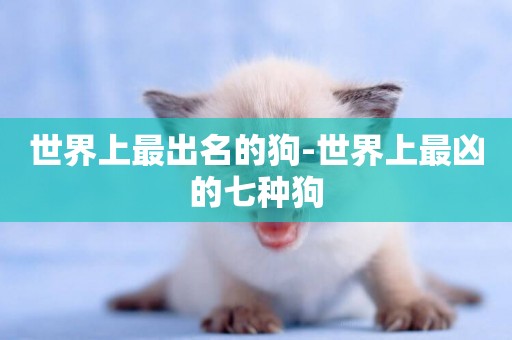 世界上最出名的狗-世界上最兇的七種狗