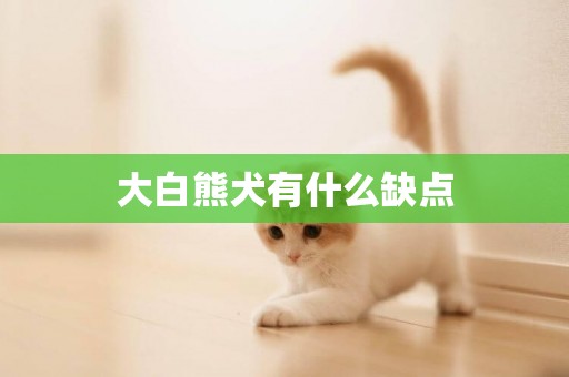 大白熊犬有什么缺點