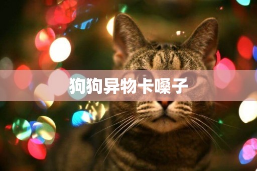 狗狗異物卡嗓子