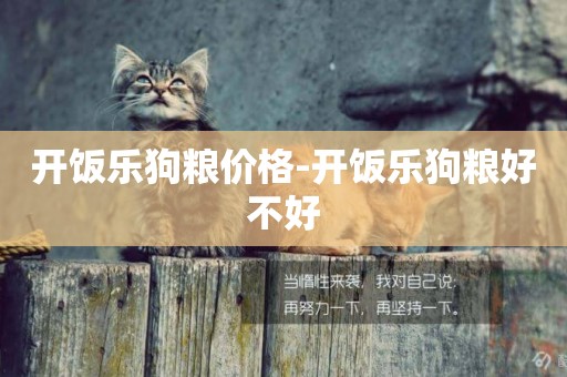 開飯樂狗糧價格-開飯樂狗糧好不好