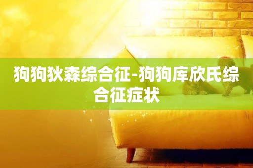 狗狗狄森綜合征-狗狗庫欣氏綜合征癥狀