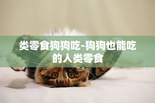 類零食狗狗吃-狗狗也能吃的人類零食