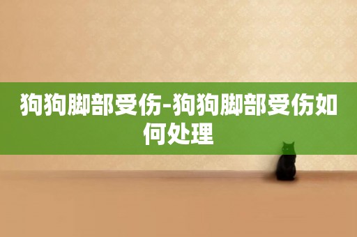 狗狗腳部受傷-狗狗腳部受傷如何處理